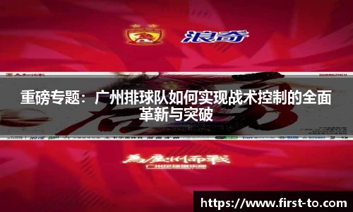 重磅专题：广州排球队如何实现战术控制的全面革新与突破