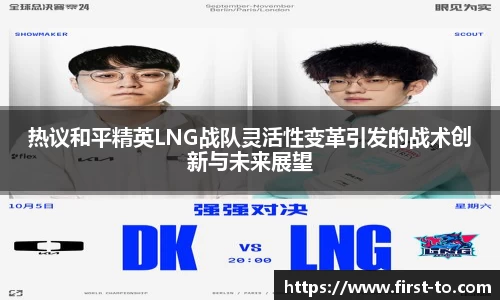 热议和平精英LNG战队灵活性变革引发的战术创新与未来展望