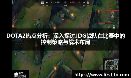 DOTA2热点分析：深入探讨JDG战队在比赛中的控制策略与战术布局