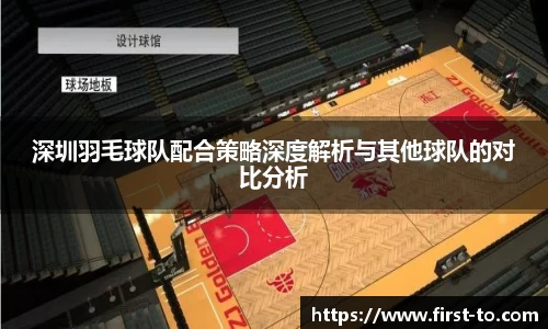 深圳羽毛球队配合策略深度解析与其他球队的对比分析