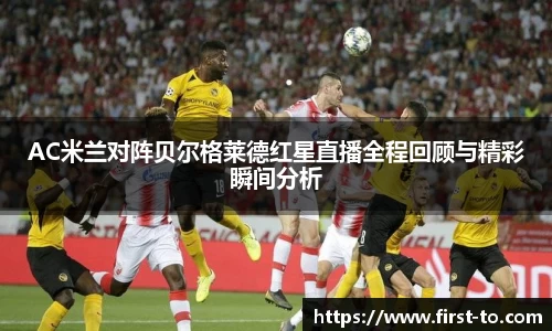 AC米兰对阵贝尔格莱德红星直播全程回顾与精彩瞬间分析