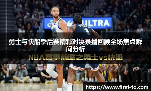 勇士与快船季后赛精彩对决录播回顾全场焦点瞬间分析