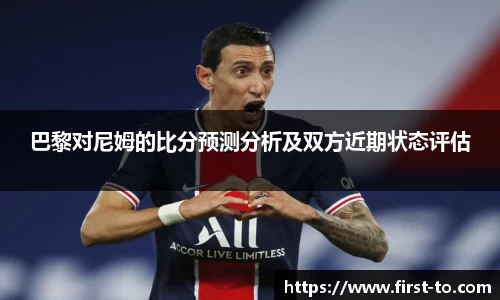 巴黎对尼姆的比分预测分析及双方近期状态评估