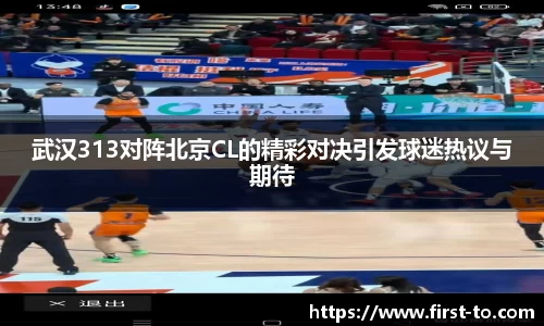 武汉313对阵北京CL的精彩对决引发球迷热议与期待
