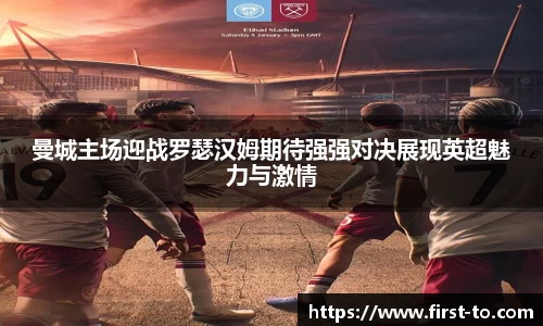 曼城主场迎战罗瑟汉姆期待强强对决展现英超魅力与激情