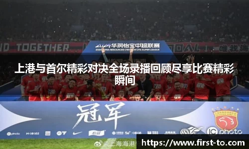 上港与首尔精彩对决全场录播回顾尽享比赛精彩瞬间