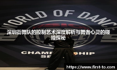 深圳街舞队的控制艺术深度解析与舞者心灵的碰撞探秘