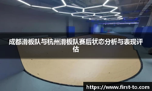 成都滑板队与杭州滑板队赛后状态分析与表现评估